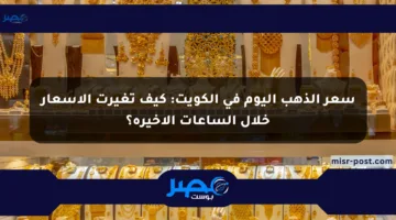 سعر الذهب اليوم في الكويت: كيف تغيرت الأسعار خلال الساعات الأخيرة؟